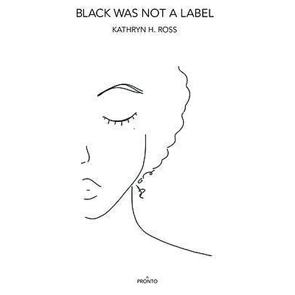 Black Was Not a Label / PRONTO, Kathryn H. Ross