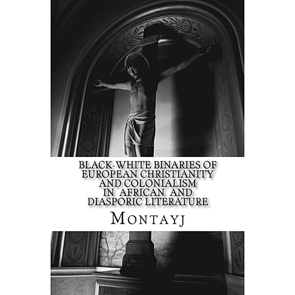 Black-White Binaries of European Christianity and Colonialism, Montayj