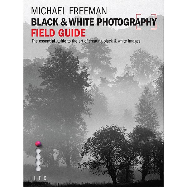 Black & White Photography Field Guide, Michael Freeman