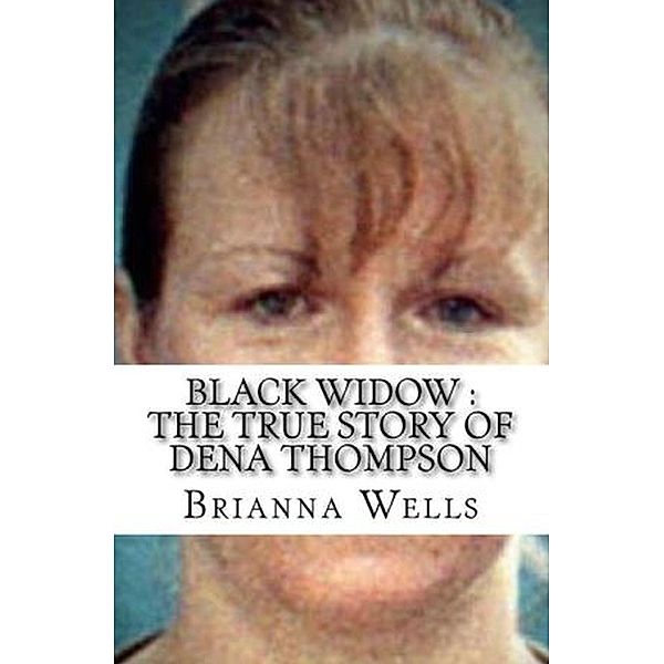 Black Widow : The True Story of Dena Thompson, Brianna Wells