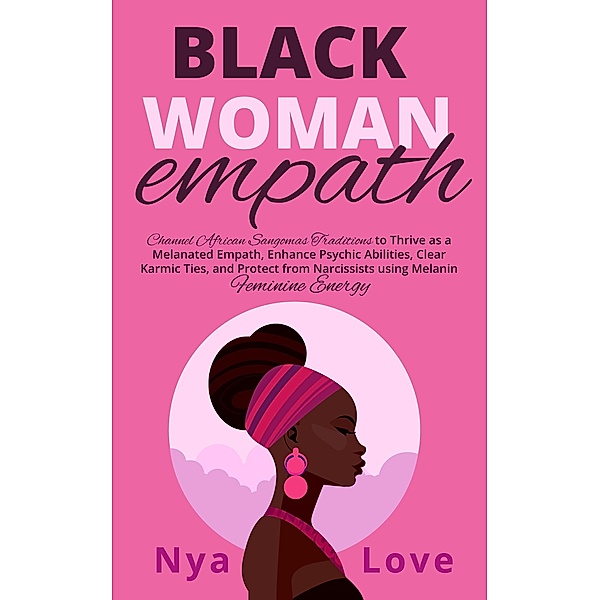 Black Woman Empath: Channel African Sangomas Traditions to Thrive as a Melanated Empath, Enhance Psychic Abilities, Clear Karmic Ties, and Protect from Narcissists using Melanin Feminine Energy (Self Help for Black Women) / Self Help for Black Women, Nya Love