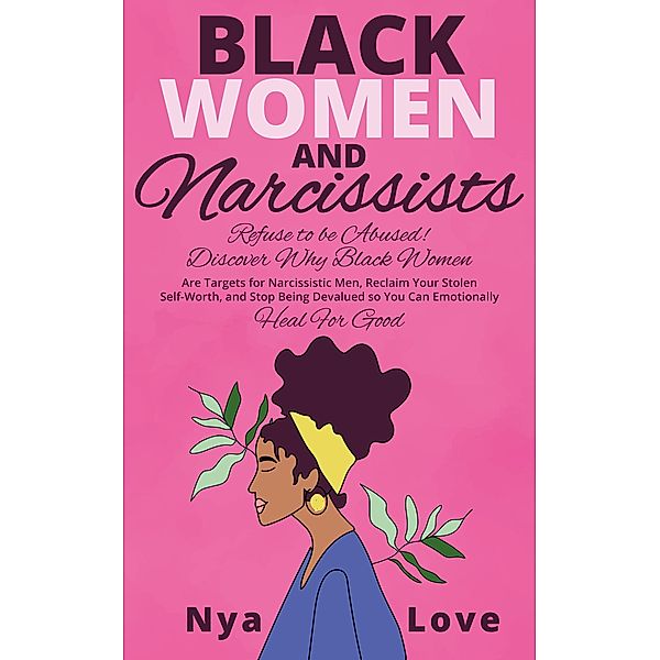 Black Women and Narcissists: Refuse to be Abused Discover Why Black Women are Targets for Narcissistic Men, Reclaim Your Stolen Self-Worth, and Stop Being Devalued so You Can Emotionally Heal For Good (Self Help for Black Women) / Self Help for Black Women, Nya Love