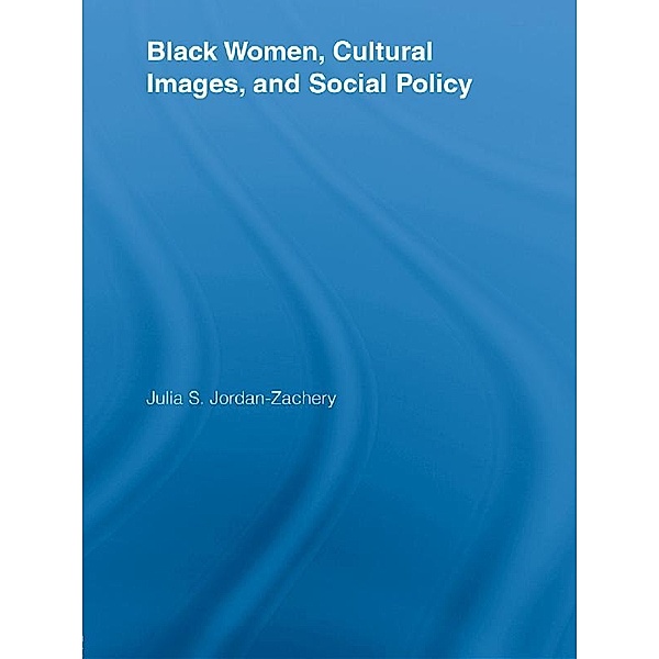 Black Women, Cultural Images and Social Policy, Julia S. Jordan-Zachery
