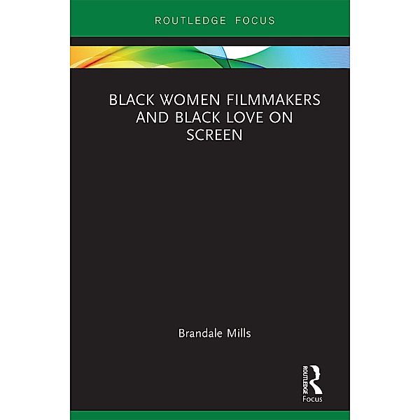 Black Women Filmmakers and Black Love on Screen, Brandale N. Mills