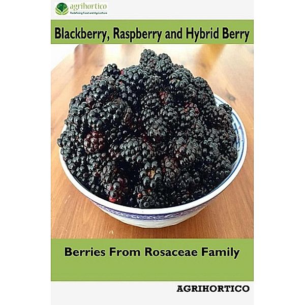 Blackberry, Raspberry and Hybrid Berry: Berries From Rosaceae Family, Agrihortico Cpl