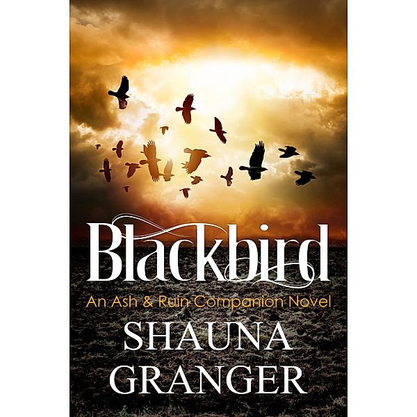 Blackbird (Ash and Ruin Trilogy, #4) / Ash and Ruin Trilogy, Shauna Granger