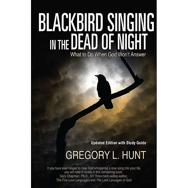 Blackbird Singing in the Dead of Night: What to do When God Won't Answer (Updated Edition with Study Guide), Gregory Hunt