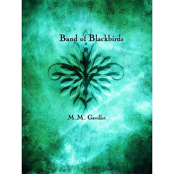 Blackbird Trilogy: Band of Blackbirds (Book 2 in the Blackbird Trilogy), M.M. Gavillet