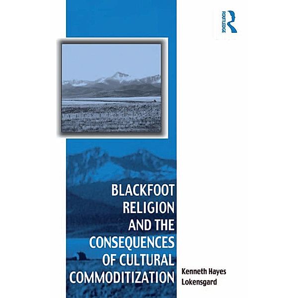 Blackfoot Religion and the Consequences of Cultural Commoditization, Kenneth Hayes Lokensgard