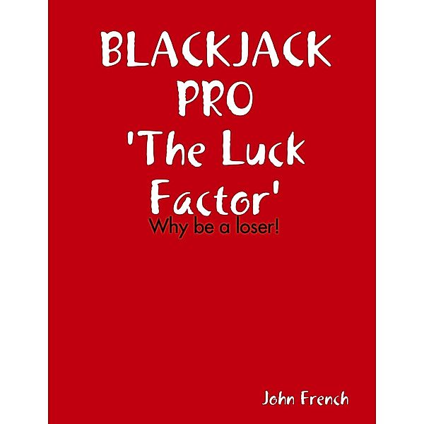 Blackjack Pro : The Luck Factor - Why Be a Loser, John French