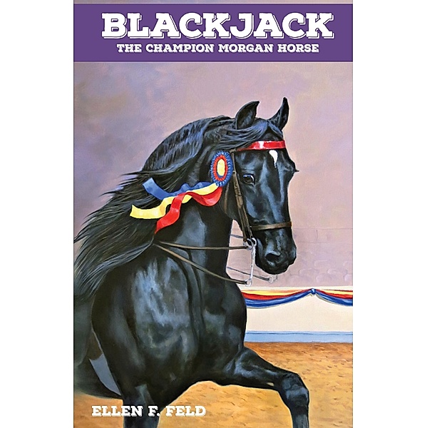 Blackjack: The Champion Morgan Horse / Morgan Horse, Ellen F. Feld