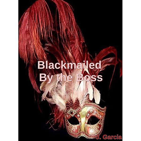Blackmailed By the Boss, J. Garcia