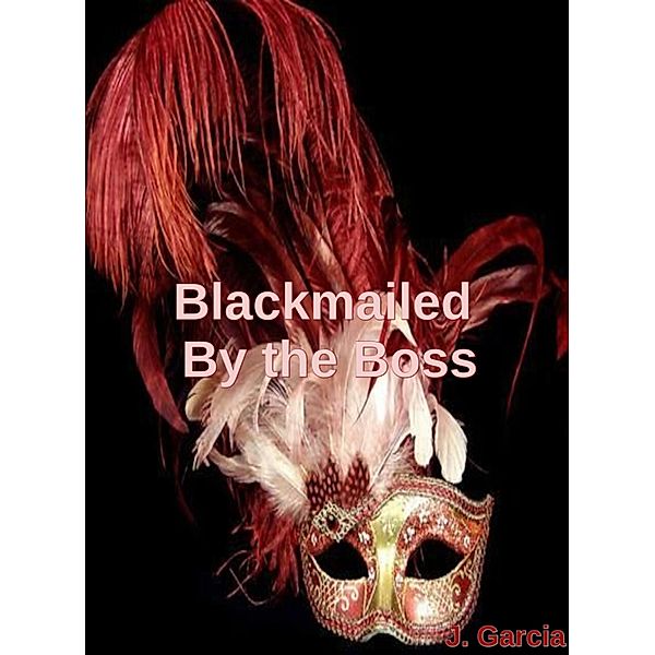 Blackmailed By the Boss, J. Garcia