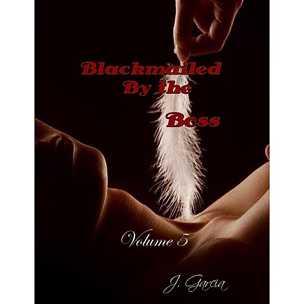 Blackmailed By the Boss Volume 5, J. Garcia