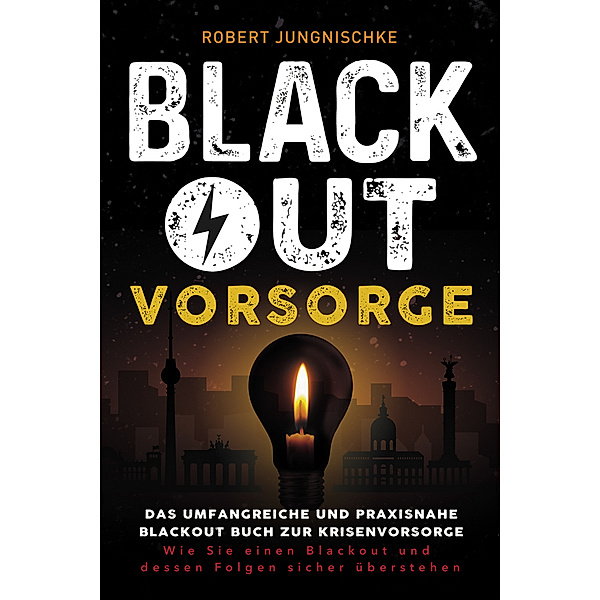 Blackout Vorsorge - Das umfangreiche und praxisnahe Blackout Buch zur Krisenvorsorge, Robert Jungnischke