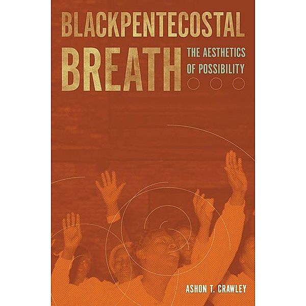 Blackpentecostal Breath, Ashon T. Crawley