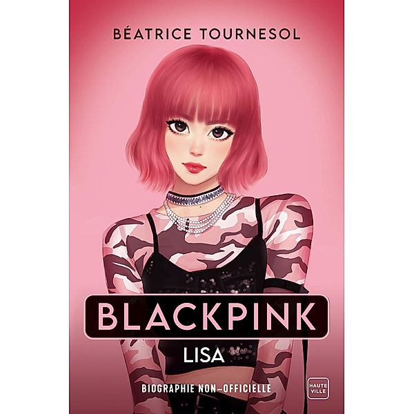 Blackpink Lisa : la bio non-officielle / Hauteville Kpop, Béatrice Tournesol