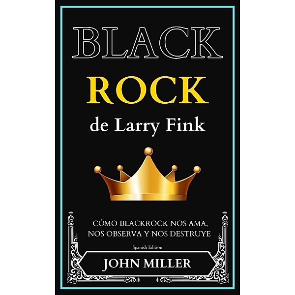 BlackRock de Larry Fink: cómo BlackRock nos ama, nos observa y nos destruye, John Miller