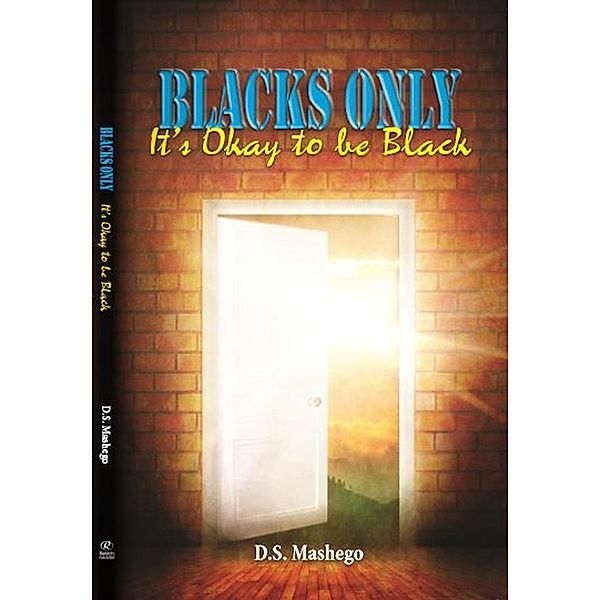 Blacks Only: It's Okay to be Black, D. S. Mashego