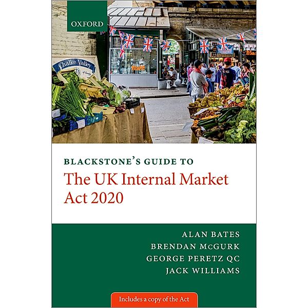 Blackstone's Guide to the UK Internal Market Act 2020 / Blackstone's Guides, George Peretz, Alan Bates, Brendan McGurk, Jack Williams