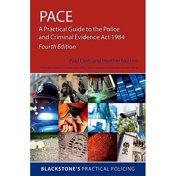 Blackstone's Practical Policing: PACE: A Practical Guide to the Police and Criminal Evidence Act 1984, Heather Norton, Paul Ozin