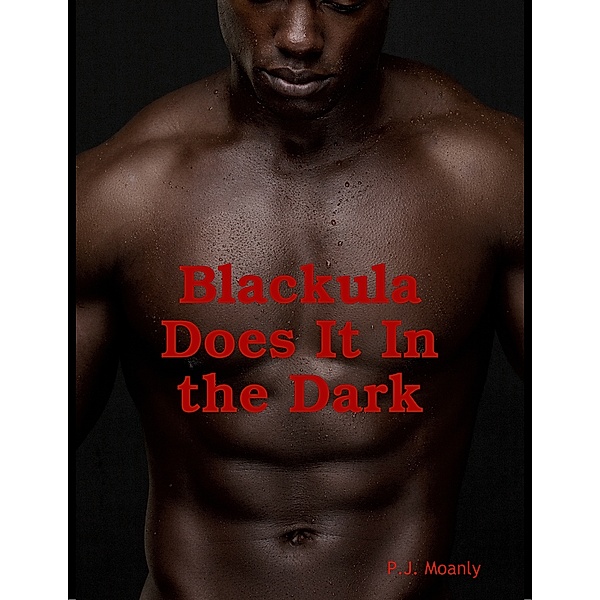 Blackula Does It In the Dark, P.J. Moanly