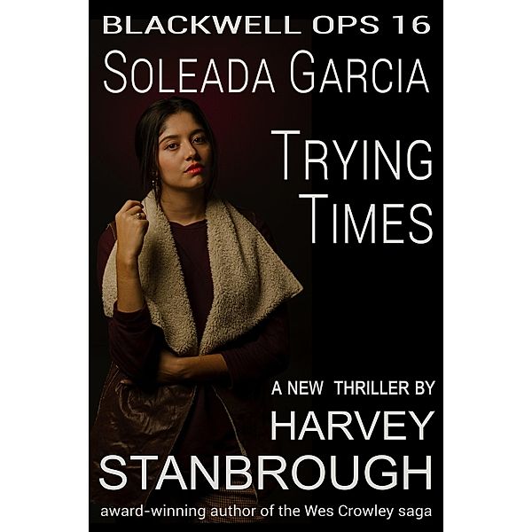Blackwell Ops 16: Soleada Garcia: Trying Times / Blackwell Ops, Harvey Stanbrough