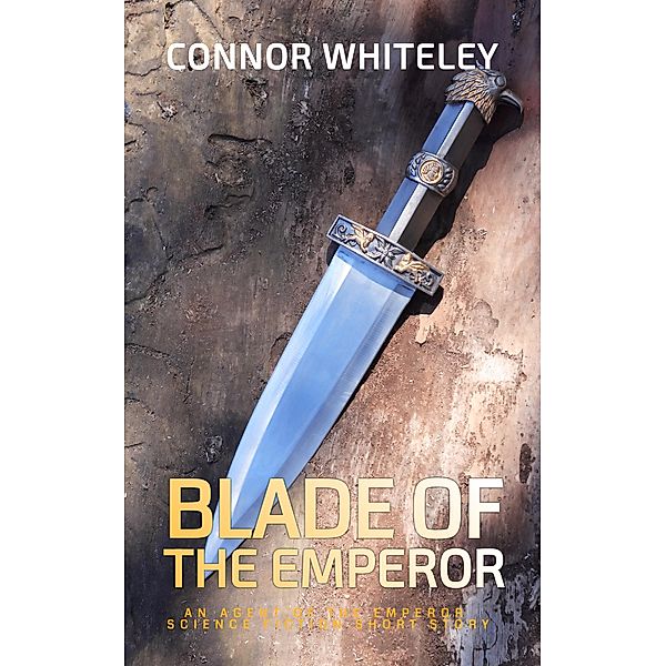 Blade of the Emperor: An Agent of The Emperor Science Fiction Short Story (Agents of The Emperor Science Fiction Stories, #1) / Agents of The Emperor Science Fiction Stories, Connor Whiteley