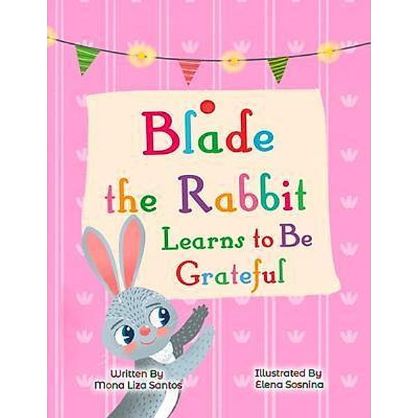 Blade the Rabbit Learns to Be Grateful (Gratitude Story for Children), Mona Liza Santos