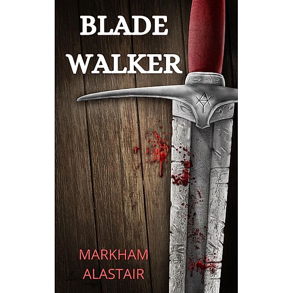 Blade Walker: (Chronicles of StormShadow, #1) / Chronicles of StormShadow, Markham Alastair