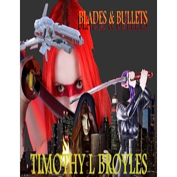 Blades & Bullets, Timothy L Broyles