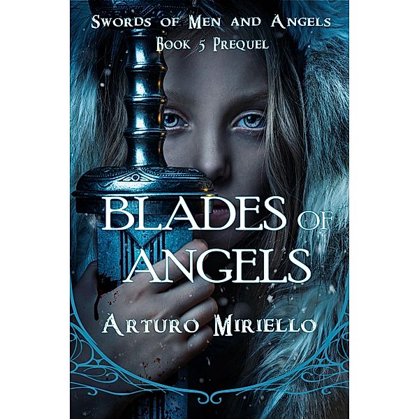 Blades Of Angels (Swords of Men and Angels, #5) / Swords of Men and Angels, Arturo Miriello