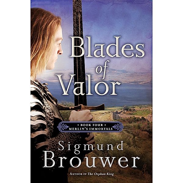 Blades of Valor / Merlins Immortals Series, Sigmund Brouwer