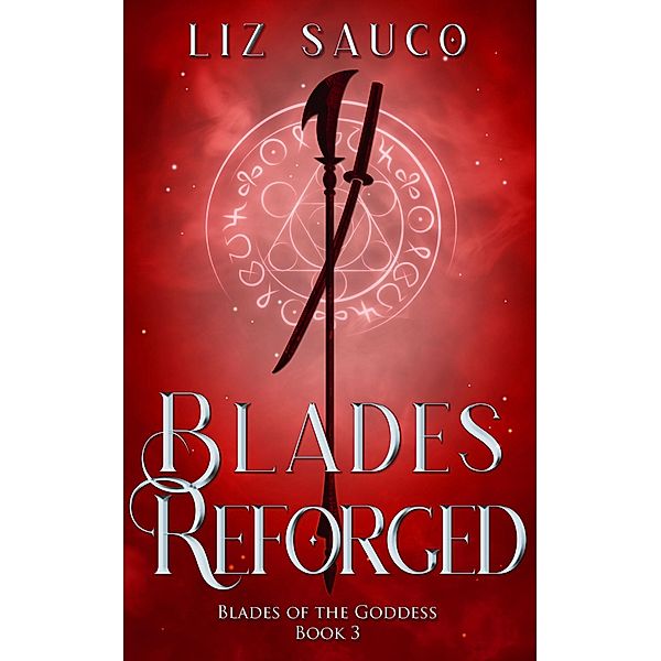 Blades Reforged (Blades of the Goddess, #3) / Blades of the Goddess, Liz Sauco