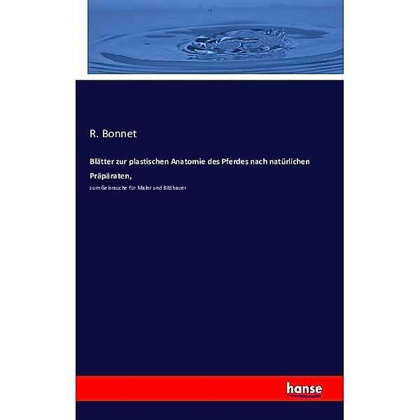 Blätter zur plastischen Anatomie des Pferdes nach natürlichen Präpäraten,, R. Bonnet