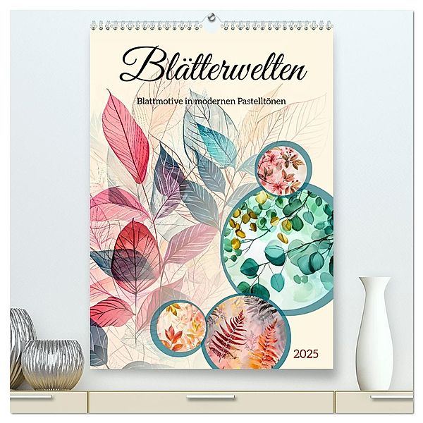 Blätterwelten - Blattmotive in modernen Pasteltönen (hochwertiger Premium Wandkalender 2025 DIN A2 hoch), Kunstdruck in Hochglanz, Calvendo, Anja Frost