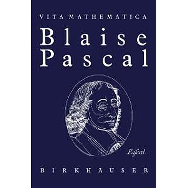 Blaise Pascal 1623-1662 / Vita Mathematica Bd.2, Hans Loeffel
