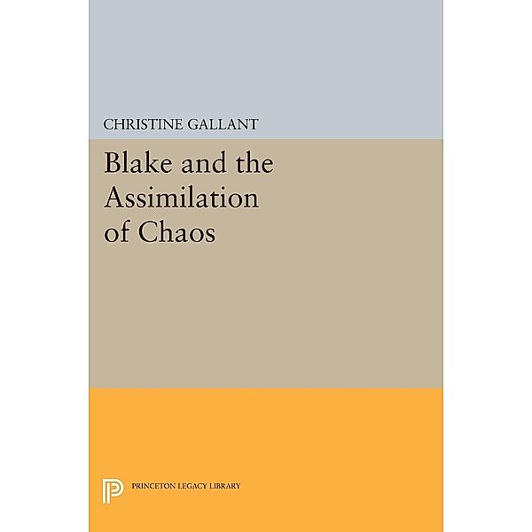 Blake and the Assimilation of Chaos / Princeton Legacy Library Bd.1781, Christine Gallant