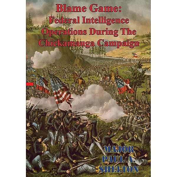 Blame Game: Federal Intelligence Operations During The Chickamauga Campaign, Major Paul A. Shelton