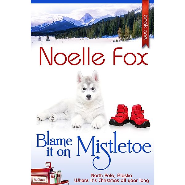 Blame it on Mistletoe (A North Pole Romance, #1) / A North Pole Romance, Noelle Fox