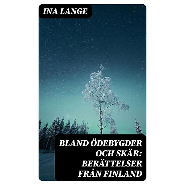 Bland ödebygder och skär: Berättelser från Finland, Ina Lange