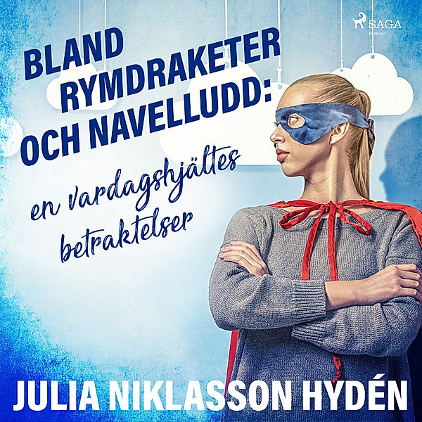 Bland rymdraketer och navelludd: en vardagshjältes betraktelser, Julia Niklasson Hydén