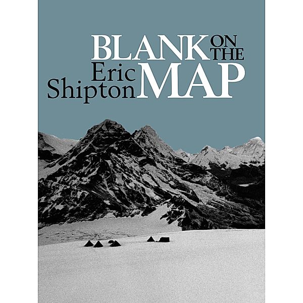 Blank on the Map / Eric Shipton: The Mountain Travel Books Bd.2, Eric Shipton