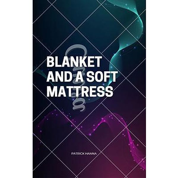 Blanket And A Soft Mattress, Patrick Hanna