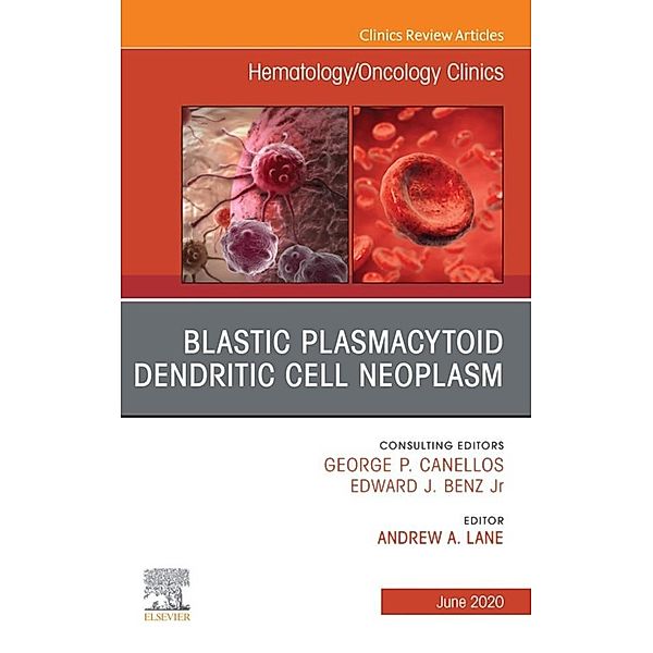 Blastic Plasmacytoid Dendritic Cell Neoplasm An Issue of Hematology/Oncology Clinics of North America, Andrew A. Lane