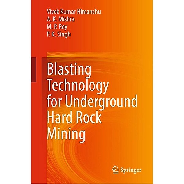 Blasting Technology for Underground Hard Rock Mining, Vivek Kumar Himanshu, A. K. Mishra, M. P. Roy, P. K. Singh