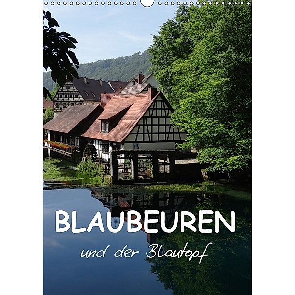 Blaubeuren und der Blautopf (Wandkalender 2018 DIN A3 hoch), Klaus-Peter Huschka