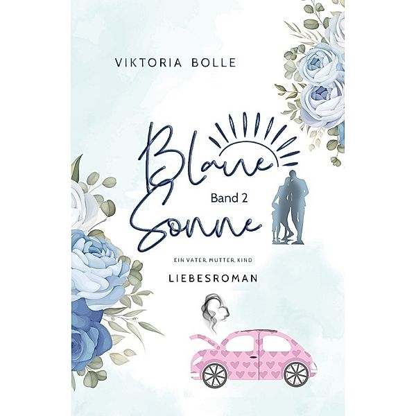 Blaue Sonne - Ein Vater, Mutter, Kind (humorvoller Liebesroman - Band 2), Viktoria Bolle