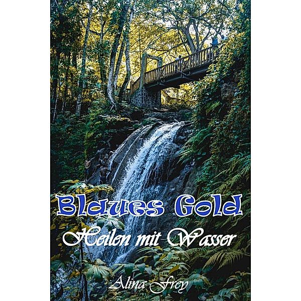 Blaus Gold - Heilen mit Wasser, Alina Frey