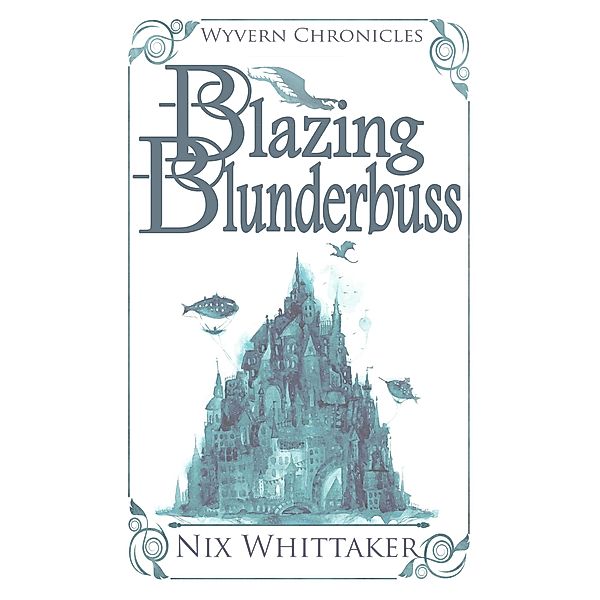 Blazing Blunderbuss (Wyvern Chronicles, #1) / Wyvern Chronicles, Nix Whittaker